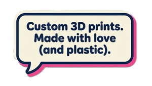 Custom 3D prints. Made with love (and plastic).